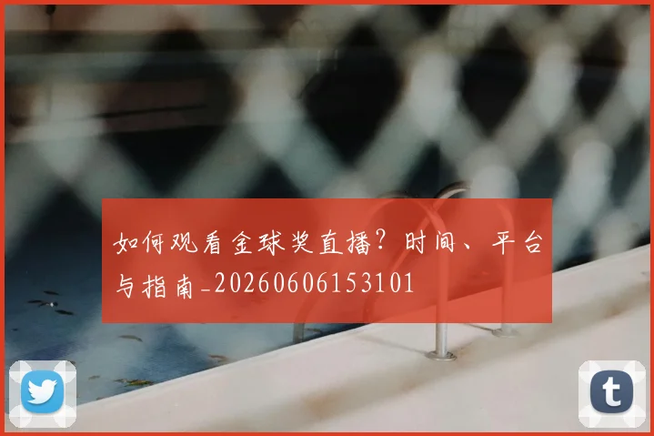 如何观看金球奖直播？时间、平台与指南_20260606153101
