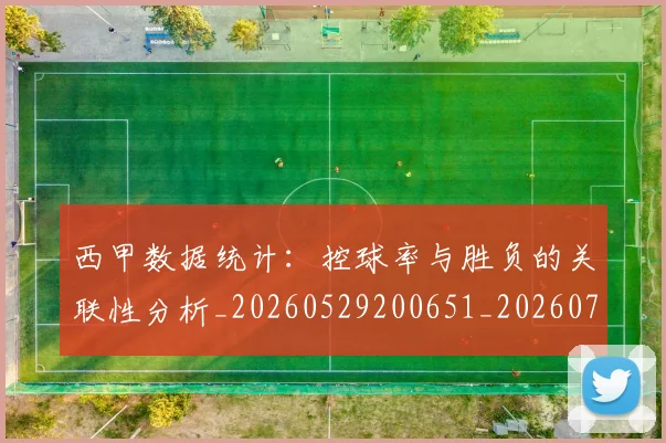 西甲数据统计:控球率与胜负的关联性分析_20260529200651_20260703181855