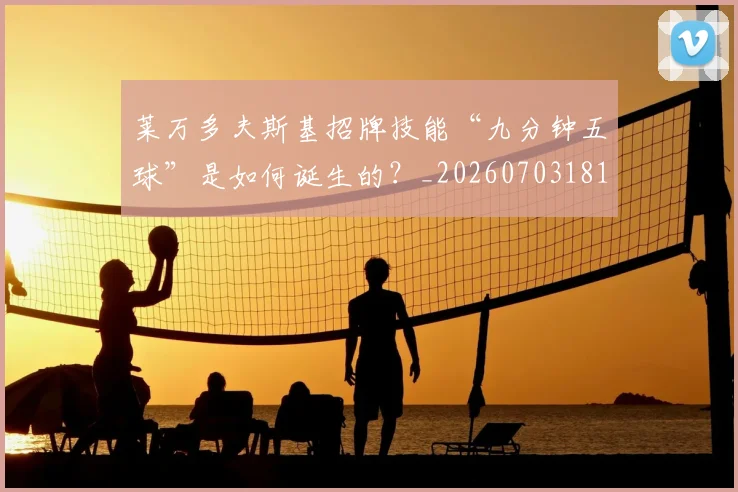 莱万多夫斯基招牌技能“九分钟五球”是如何诞生的？_20260703181804